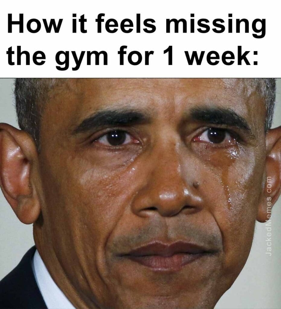 How it feels missing the gym for 1 week