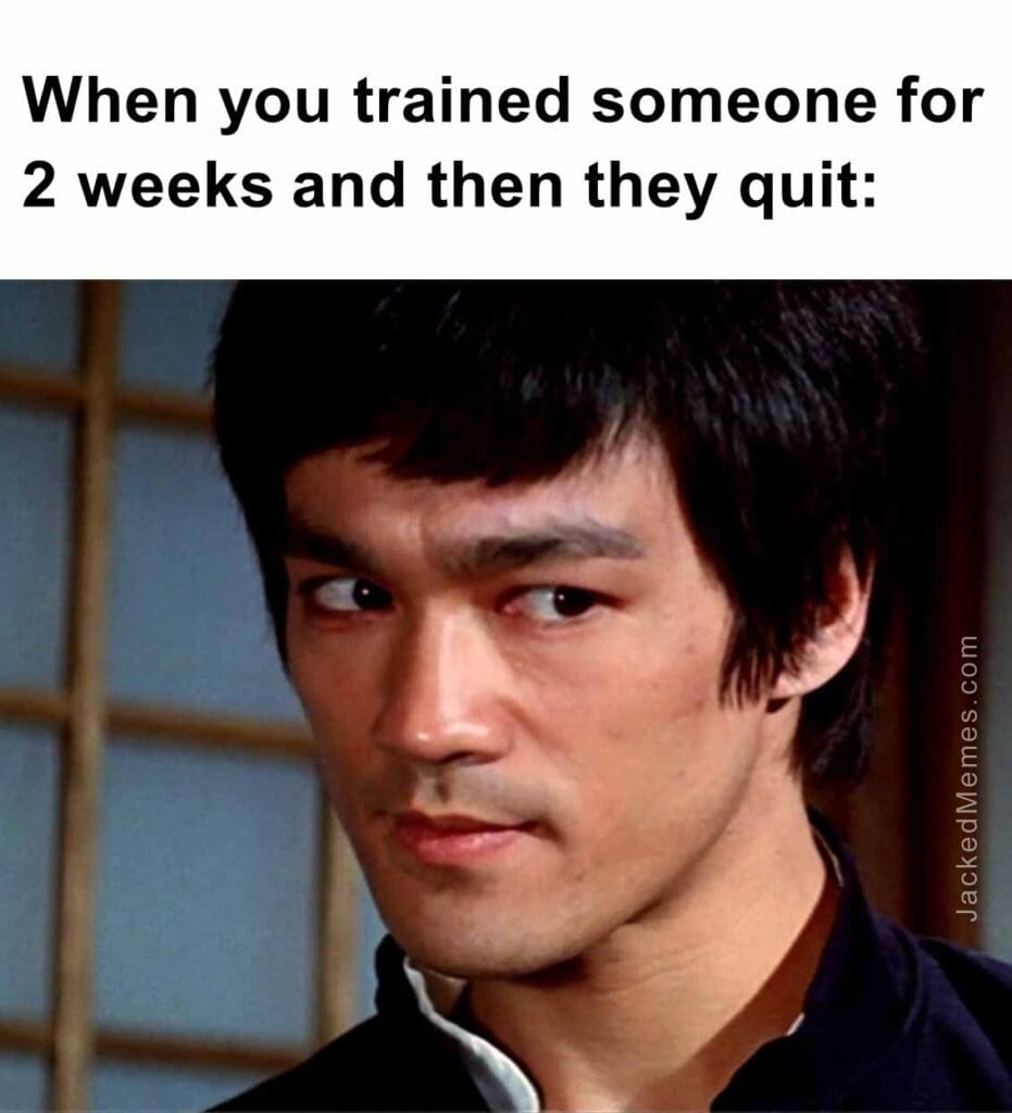 When you trained someone for 2 weeks and then they quit