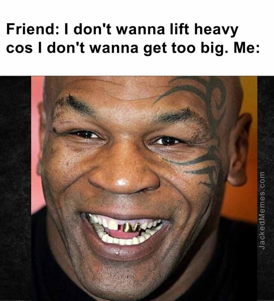 Friend i don't wanna lift heavy cos i don't wanna get too big. me