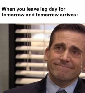 When you leave leg day for tomorrow and tomorrow arrives