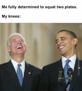 Me fully determined to squat two plates.  my knees